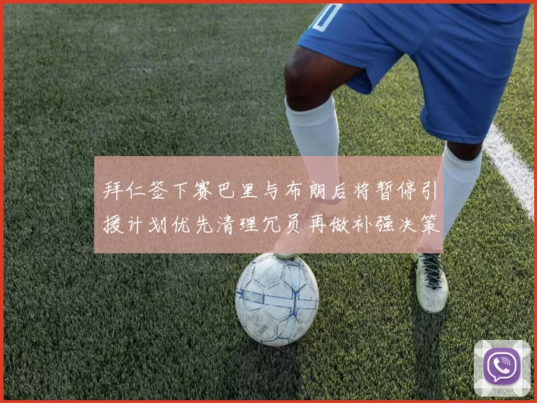 拜仁签下赛巴里与布朗后将暂停引援计划优先清理冗员再做补强决策